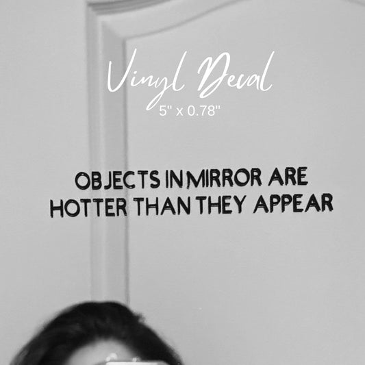 Mirror Decal "Objects In Mirror Are Hotter Than They Appear"